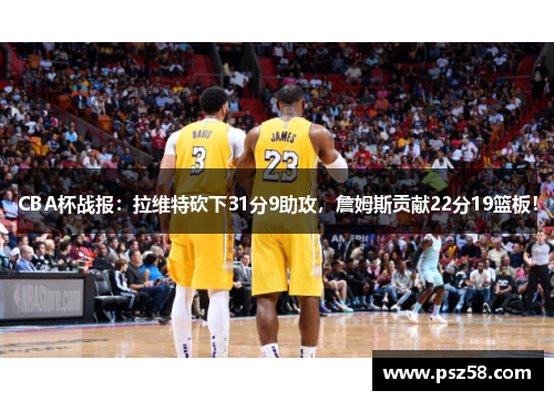 CBA杯战报：拉维特砍下31分9助攻，詹姆斯贡献22分19篮板！