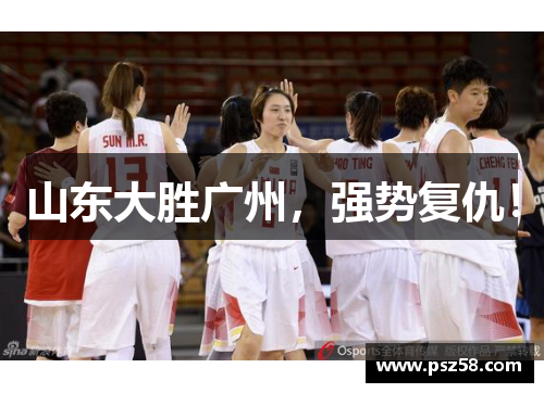山东大胜广州，强势复仇！
